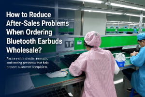 How to Reduce After-Sales Problems When Ordering Bluetooth Earbuds Wholesale?